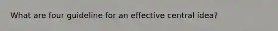 What are four guideline for an effective central idea?