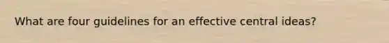What are four guidelines for an effective central ideas?