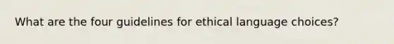 What are the four guidelines for ethical language choices?