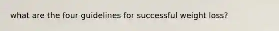 what are the four guidelines for successful weight loss?