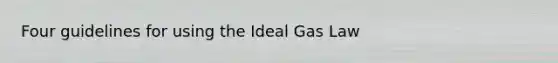 Four guidelines for using the Ideal Gas Law