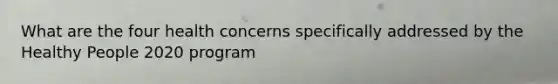 What are the four health concerns specifically addressed by the Healthy People 2020 program