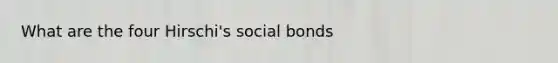 What are the four Hirschi's social bonds