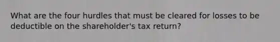 What are the four hurdles that must be cleared for losses to be deductible on the shareholder's tax return?