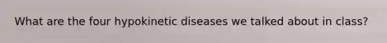 What are the four hypokinetic diseases we talked about in class?