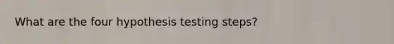 What are the four hypothesis testing steps?