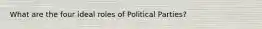 What are the four ideal roles of Political Parties?