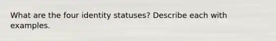 What are the four identity statuses? Describe each with examples.