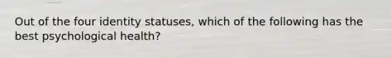 Out of the four identity statuses, which of the following has the best psychological health?