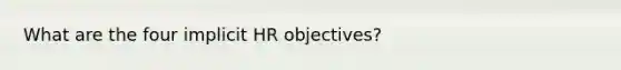 What are the four implicit HR objectives?