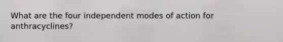 What are the four independent modes of action for anthracyclines?