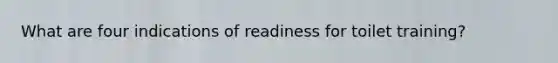 What are four indications of readiness for toilet training?