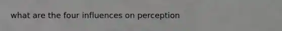 what are the four influences on perception