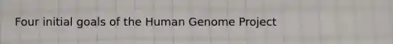 Four initial goals of the <a href='https://www.questionai.com/knowledge/kaQqK73QV8-human-genome' class='anchor-knowledge'>human genome</a> Project