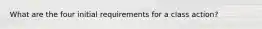 What are the four initial requirements for a class action?