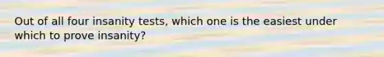 Out of all four insanity tests, which one is the easiest under which to prove insanity?