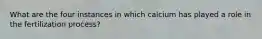 What are the four instances in which calcium has played a role in the fertilization process?