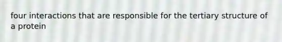 four interactions that are responsible for the tertiary structure of a protein