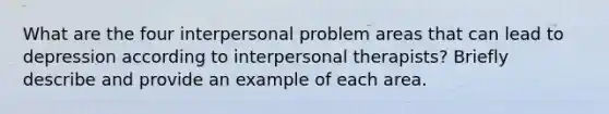 What are the four interpersonal problem areas that can lead to depression according to interpersonal therapists? Briefly describe and provide an example of each area.