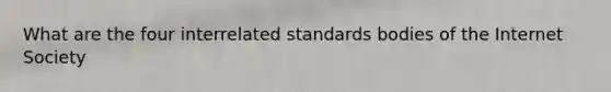 What are the four interrelated standards bodies of the Internet Society