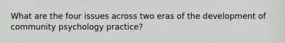 What are the four issues across two eras of the development of community psychology practice?