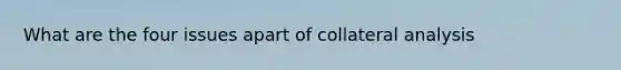 What are the four issues apart of collateral analysis