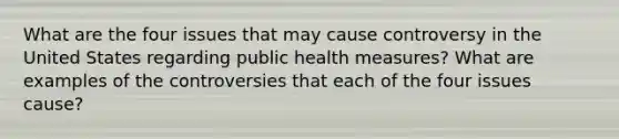 What are the four issues that may cause controversy in the United States regarding public health measures? What are examples of the controversies that each of the four issues cause?