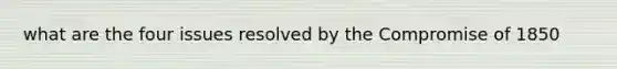 what are the four issues resolved by the Compromise of 1850