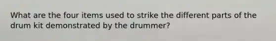 What are the four items used to strike the different parts of the drum kit demonstrated by the drummer?