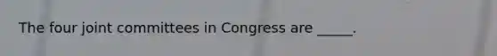 The four joint committees in Congress are _____.