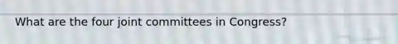 What are the four joint committees in Congress?