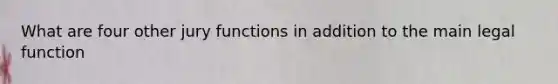 What are four other jury functions in addition to the main legal function