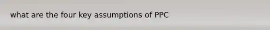 what are the four key assumptions of PPC