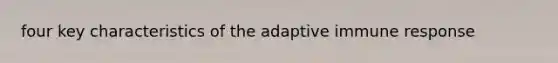 four key characteristics of the adaptive immune response