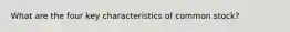What are the four key characteristics of common stock?