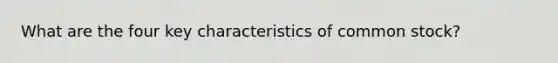 What are the four key characteristics of common stock?