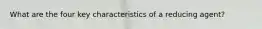What are the four key characteristics of a reducing agent?