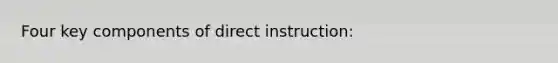 Four key components of direct instruction: