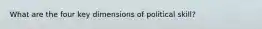 What are the four key dimensions of political skill?