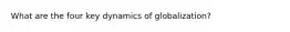 What are the four key dynamics of globalization?