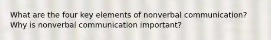 What are the four key elements of nonverbal communication? Why is nonverbal communication important?