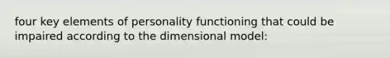 four key elements of personality functioning that could be impaired according to the dimensional model: