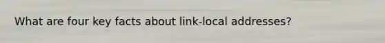 What are four key facts about link-local addresses?