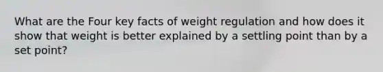 What are the Four key facts of weight regulation and how does it show that weight is better explained by a settling point than by a set point?