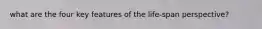 what are the four key features of the life-span perspective?