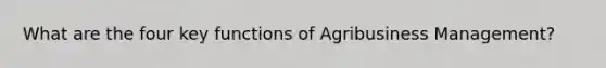 What are the four key functions of Agribusiness Management?