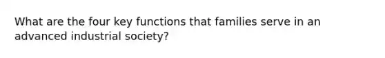 What are the four key functions that families serve in an advanced industrial society?