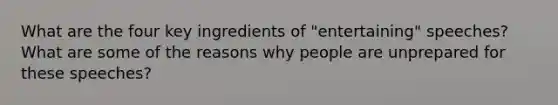 What are the four key ingredients of "entertaining" speeches? What are some of the reasons why people are unprepared for these speeches?