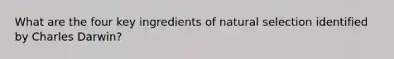 What are the four key ingredients of natural selection identified by Charles Darwin?