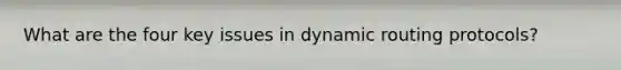 What are the four key issues in dynamic routing protocols?